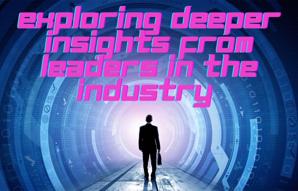 Exploring Deeper Insights from Leaders in the Industry 